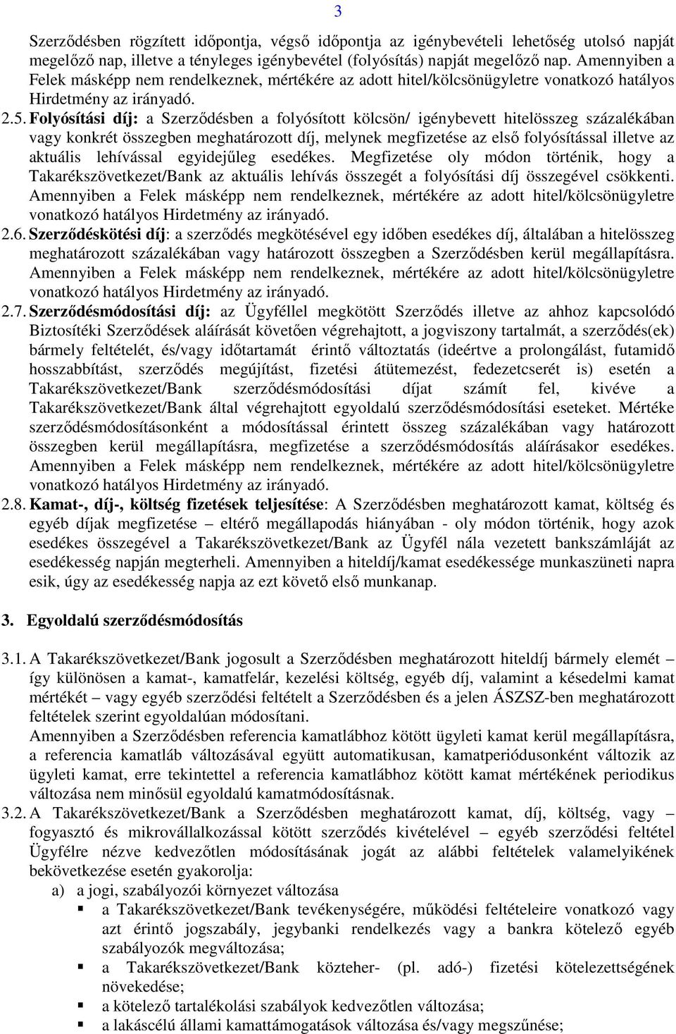 Folyósítási díj: a Szerzıdésben a folyósított kölcsön/ igénybevett hitelösszeg százalékában vagy konkrét összegben meghatározott díj, melynek megfizetése az elsı folyósítással illetve az aktuális