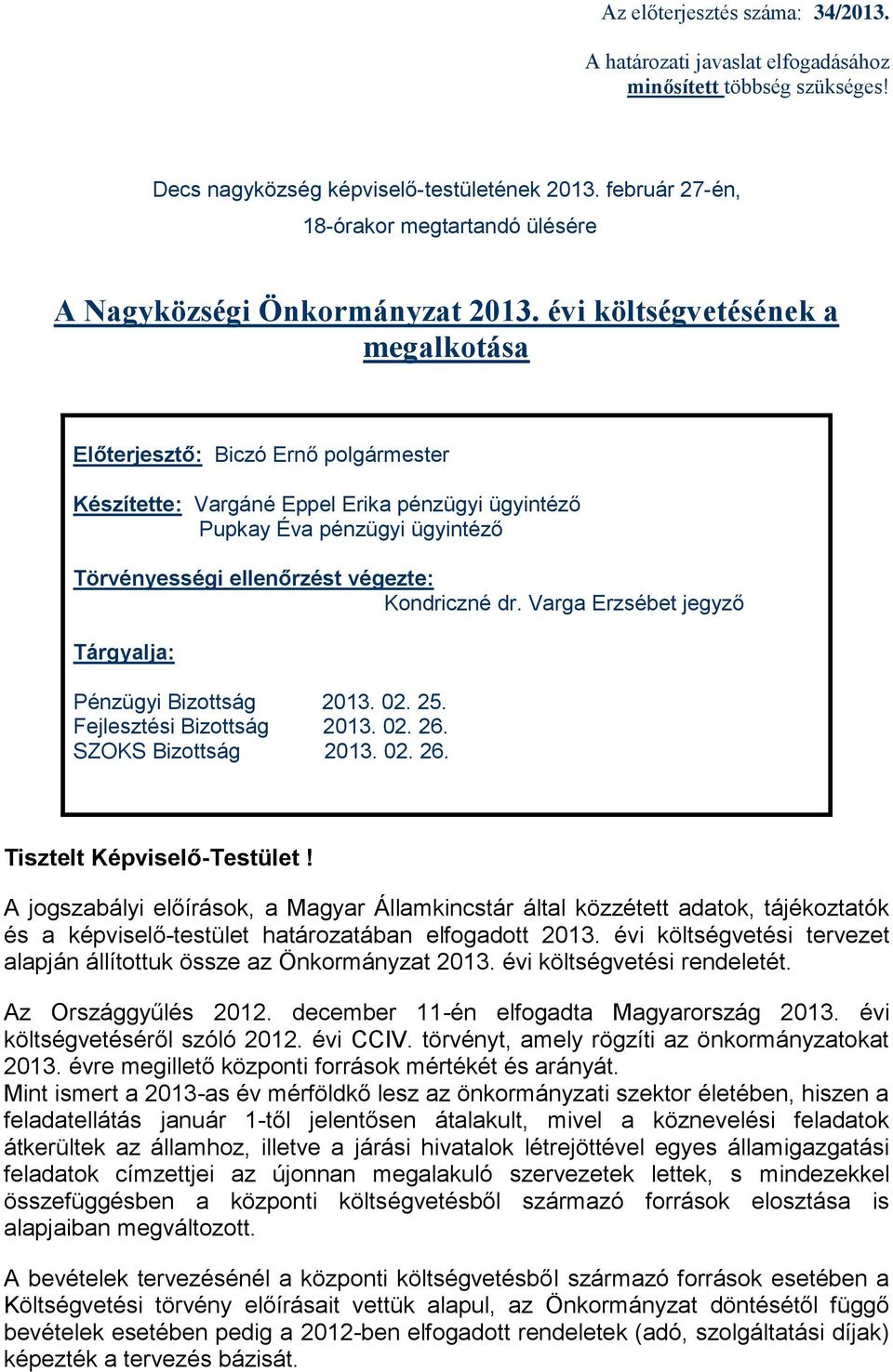 évi költségvetésének a megalkotása Előterjesztő: Biczó Ernő polgármester Készítette: Vargáné Eppel Erika pénzügyi ügyintéző Pupkay Éva pénzügyi ügyintéző Törvényességi ellenőrzést végezte: Kondriczné