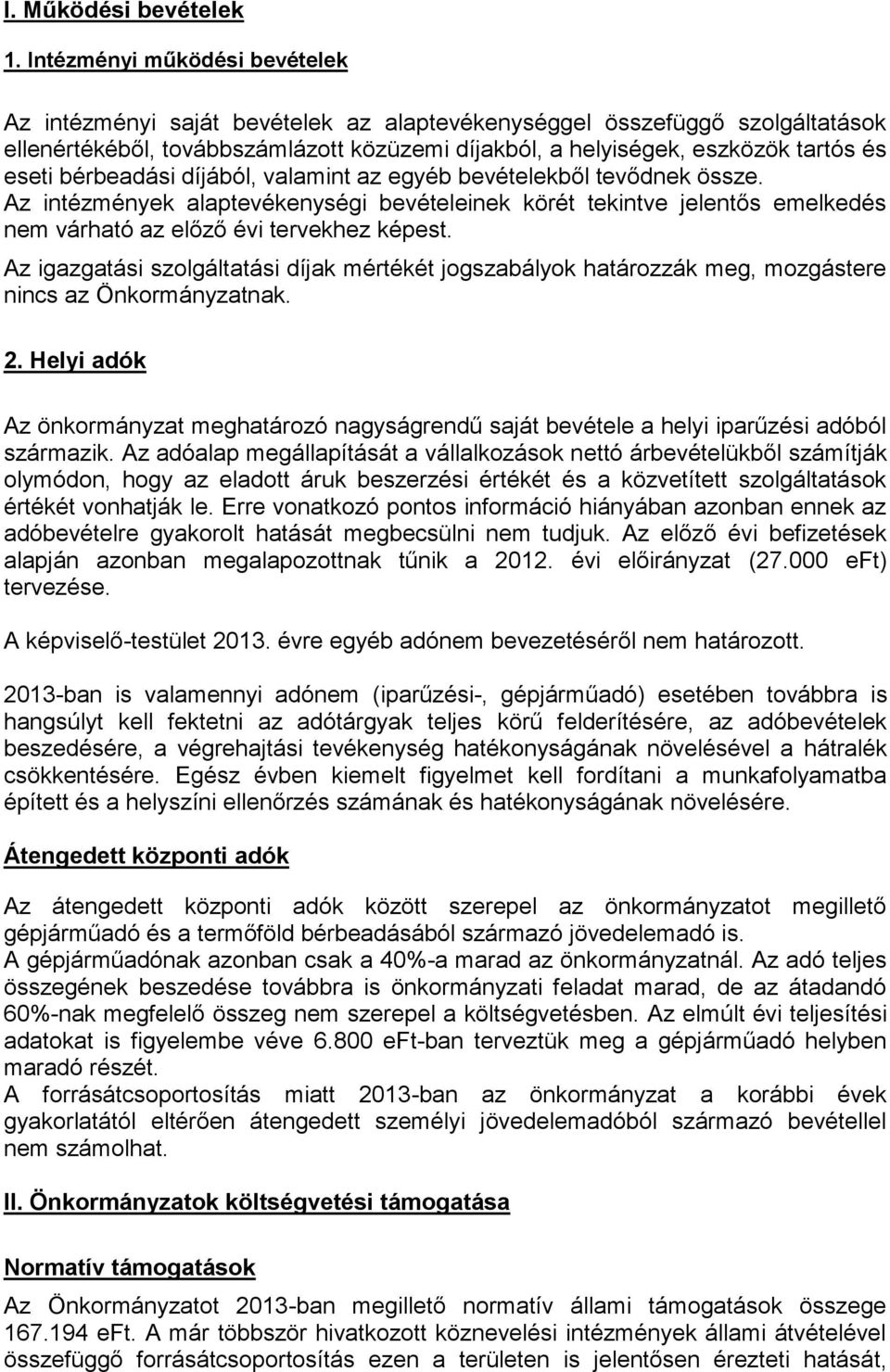 bérbeadási díjából, valamint az egyéb bevételekből tevődnek össze. Az intézmények alaptevékenységi bevételeinek körét tekintve jelentős emelkedés nem várható az előző évi tervekhez képest.