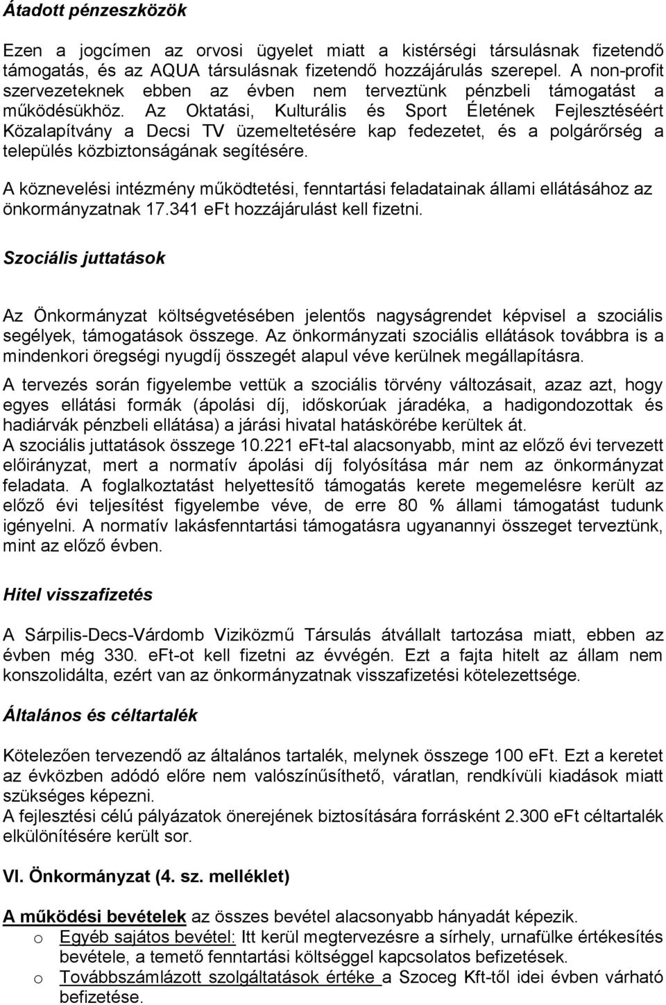 Az Oktatási, Kulturális és Sport Életének Fejlesztéséért Közalapítvány a Decsi TV üzemeltetésére kap fedezetet, és a polgárőrség a település közbiztonságának segítésére.