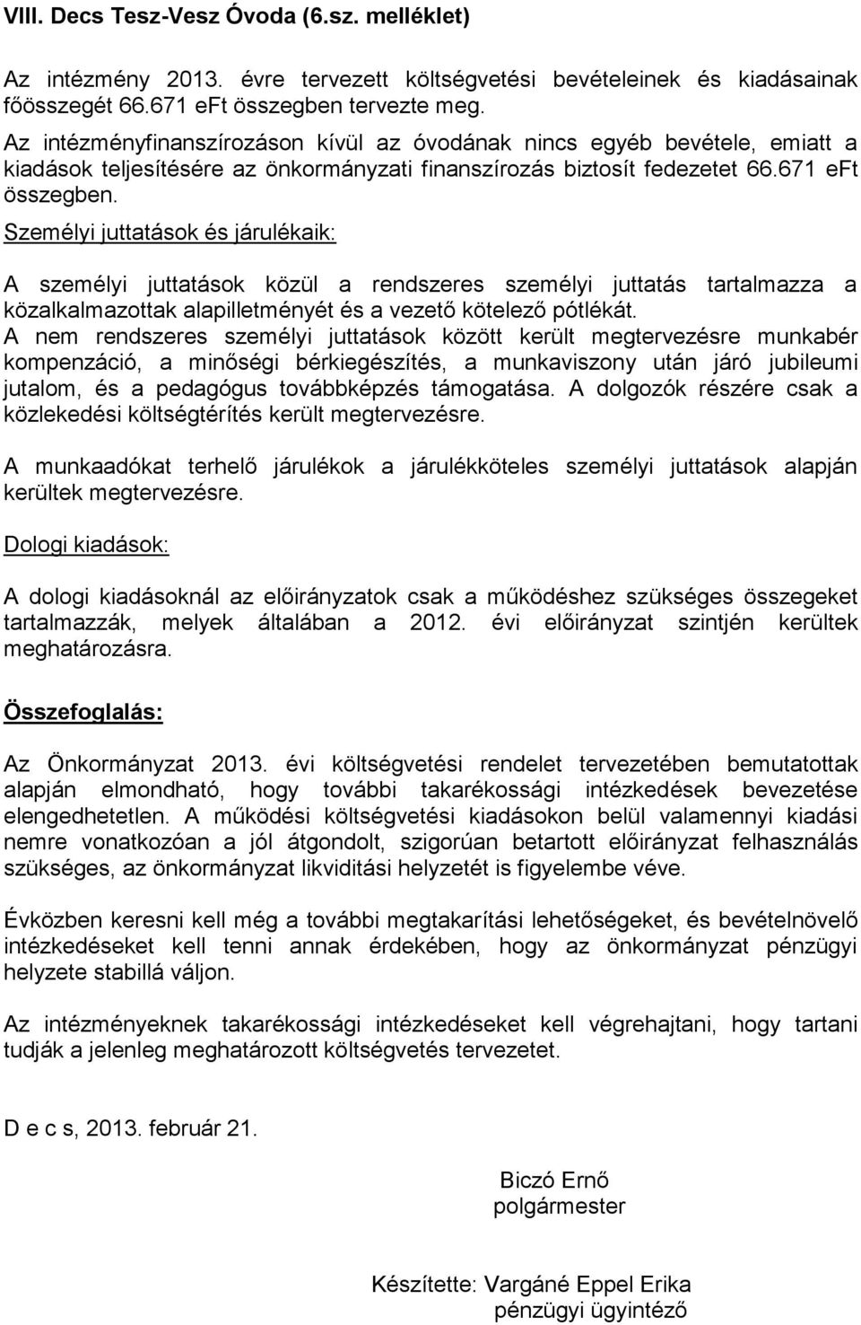 Személyi juttatások és járulékaik: A személyi juttatások közül a rendszeres személyi juttatás tartalmazza a közalkalmazottak alapilletményét és a vezető kötelező pótlékát.