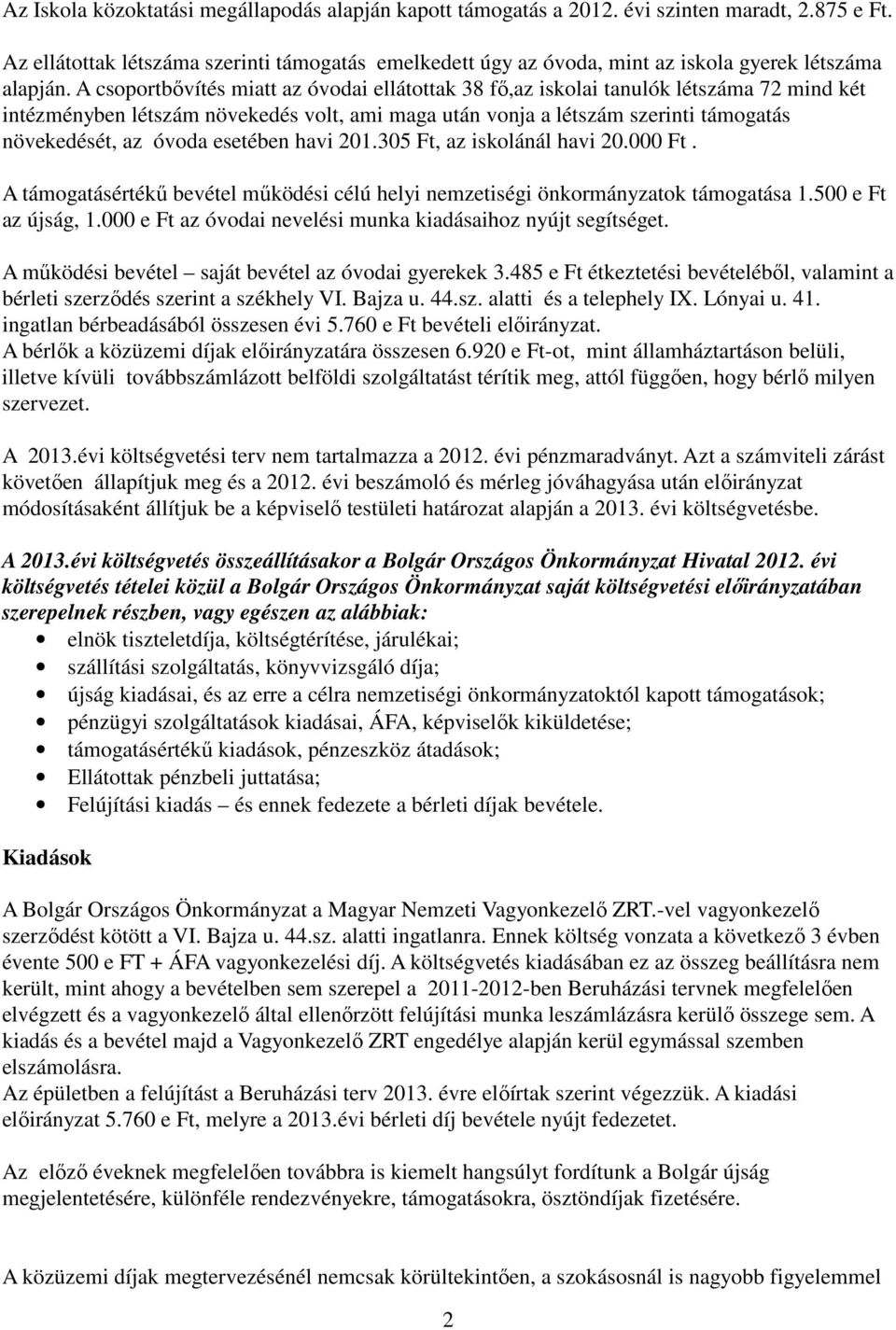 A csoportbővítés miatt az óvodai ellátottak 38 fő,az iskolai tanulók létszáma 72 mind két intézményben létszám növekedés volt, ami maga után vonja a létszám szerinti támogatás növekedését, az óvoda