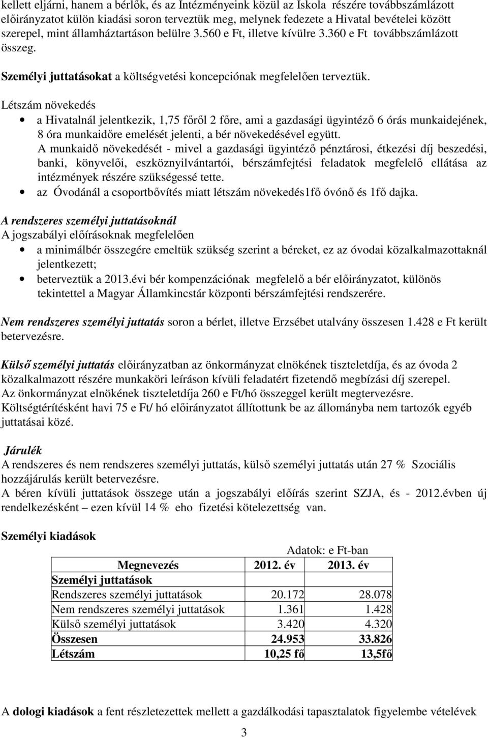 Létszám növekedés a Hivatalnál jelentkezik, 1,75 főről 2 főre, ami a gazdasági ügyintéző 6 órás munkaidejének, 8 óra munkaidőre emelését jelenti, a bér növekedésével együtt.