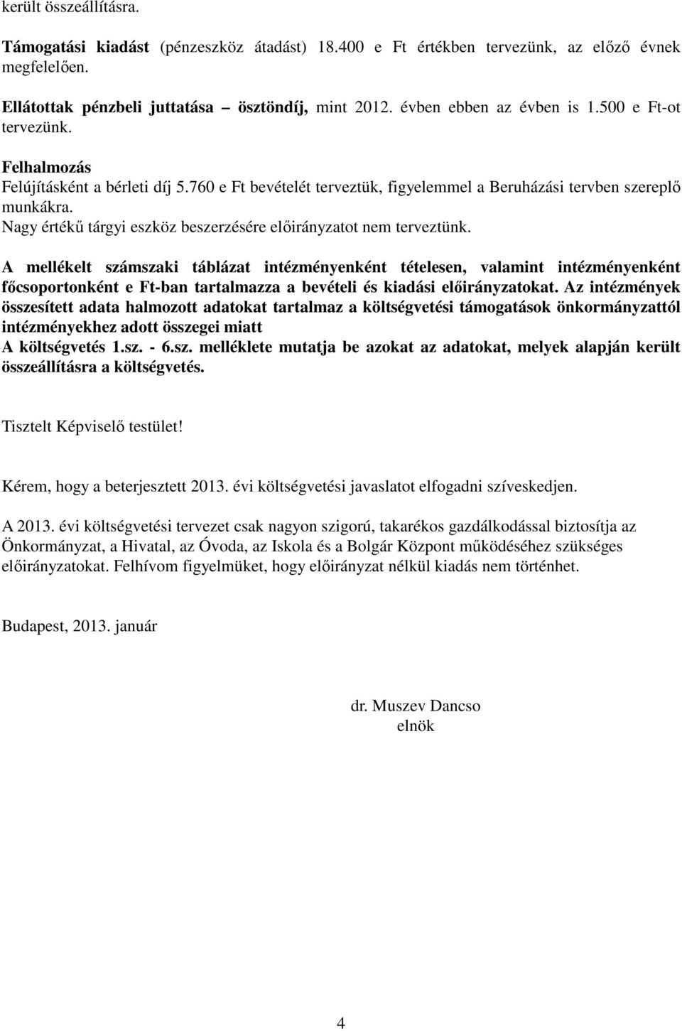 Nagy értékű tárgyi eszköz beszerzésére előirányzatot nem terveztünk.