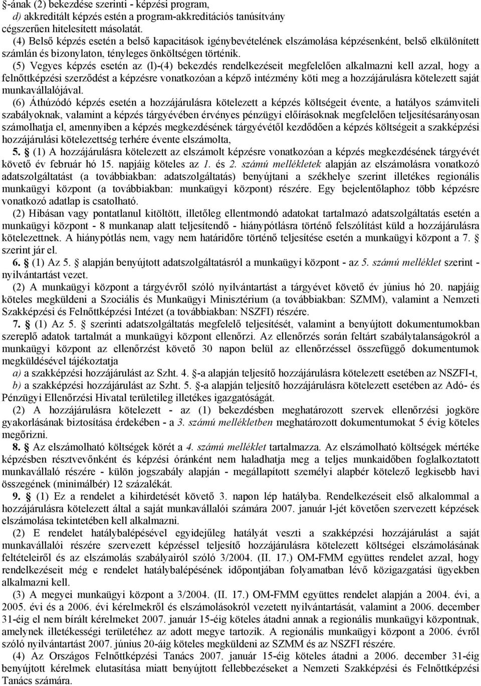 (5) Vegyes képzés esetén az (l)-(4) bekezdés rendelkezéseit megfelelően alkalmazni kell azzal, hogy a felnőttképzési szerződést a képzésre vonatkozóan a képző intézmény köti meg a hozzájárulásra