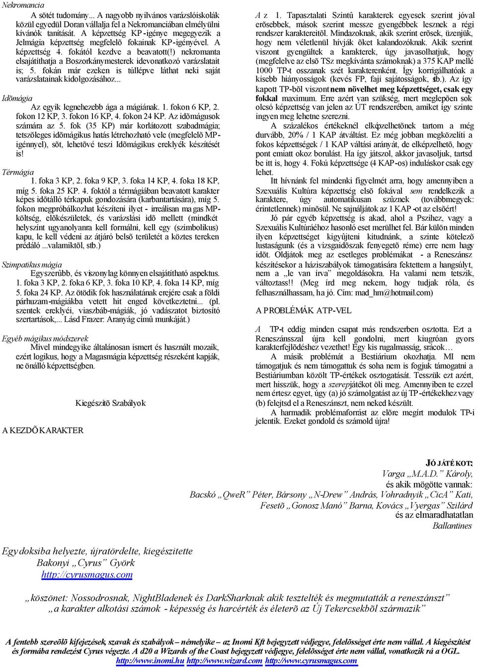 ) nekromanta elsajátíthatja a Boszorkánymesterek idevonatkozó varázslatait is; 5. fokán már ezeken is túllépve láthat neki saját varázslatainak kidolgozásához.