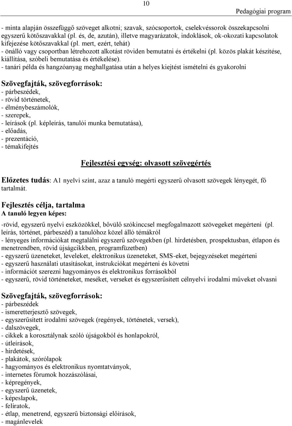 mert, ezért, tehát) - önálló vagy csoportban létrehozott alkotást röviden bemutatni és értékelni (pl. közös plakát készítése, kiállítása, szóbeli bemutatása és értékelése).