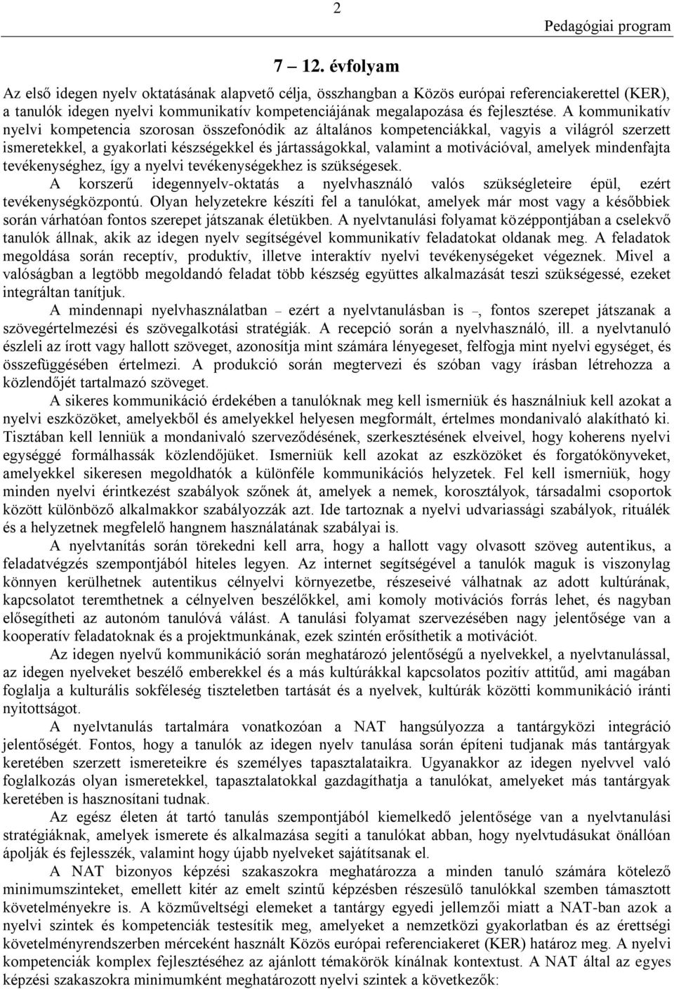 A kommunikatív nyelvi kompetencia szorosan összefonódik az általános kompetenciákkal, vagyis a világról szerzett ismeretekkel, a gyakorlati készségekkel és jártasságokkal, valamint a motivációval,