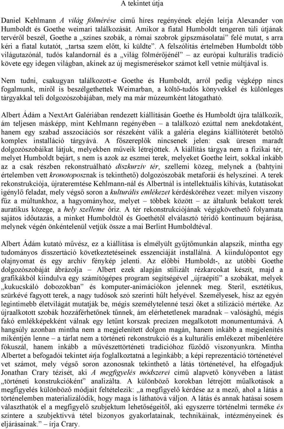 A felszólítás értelmében Humboldt több világutazónál, tudós kalandornál és a világ fölmérőjénél az európai kulturális tradíció követe egy idegen világban, akinek az új megismerésekor számot kell