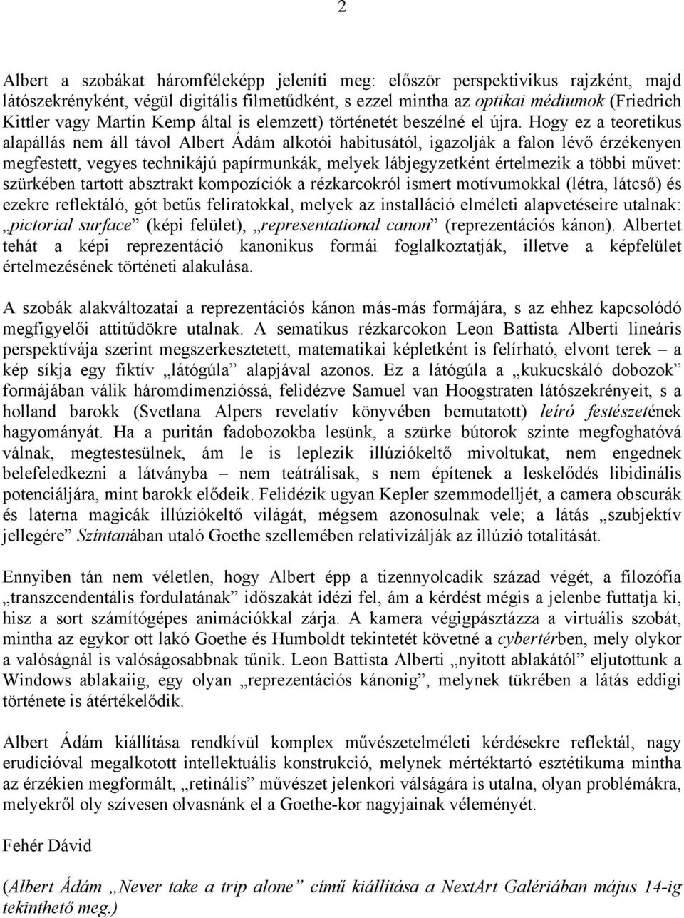 Hogy ez a teoretikus alapállás nem áll távol Albert Ádám alkotói habitusától, igazolják a falon lévő érzékenyen megfestett, vegyes technikájú papírmunkák, melyek lábjegyzetként értelmezik a többi