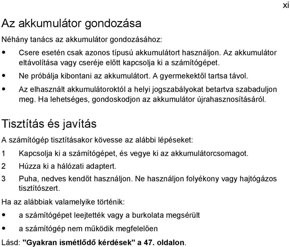Az elhasznált akkumulátoroktól a helyi jogszabályokat betartva szabaduljon meg. Ha lehetséges, gondoskodjon az akkumulátor újrahasznosításáról.
