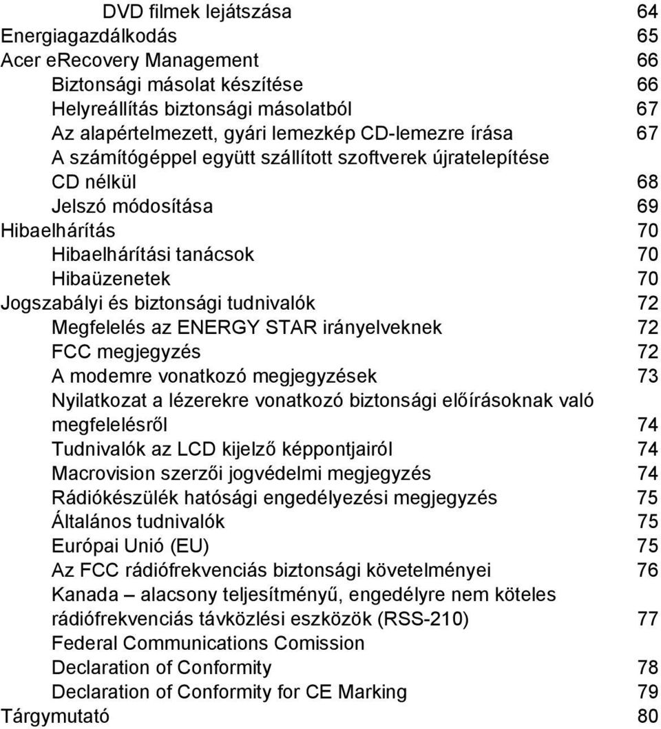 Megfelelés az ENERGY STAR irányelveknek 72 FCC megjegyzés 72 A modemre vonatkozó megjegyzések 73 Nyilatkozat a lézerekre vonatkozó biztonsági előírásoknak való megfelelésről 74 Tudnivalók az LCD