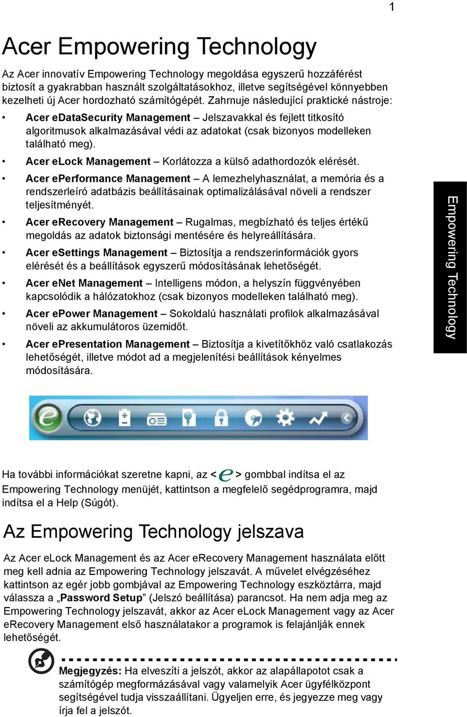 Zahrnuje následující praktické nástroje: Acer edatasecurity Management Jelszavakkal és fejlett titkosító algoritmusok alkalmazásával védi az adatokat (csak bizonyos modelleken található meg).