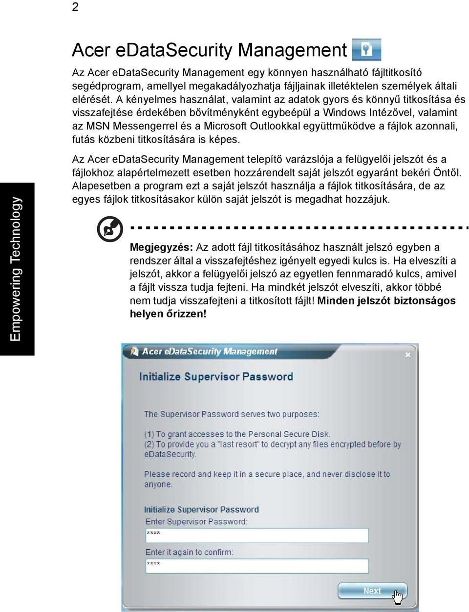A kényelmes használat, valamint az adatok gyors és könnyű titkosítása és visszafejtése érdekében bővítményként egybeépül a Windows Intézővel, valamint az MSN Messengerrel és a Microsoft Outlookkal