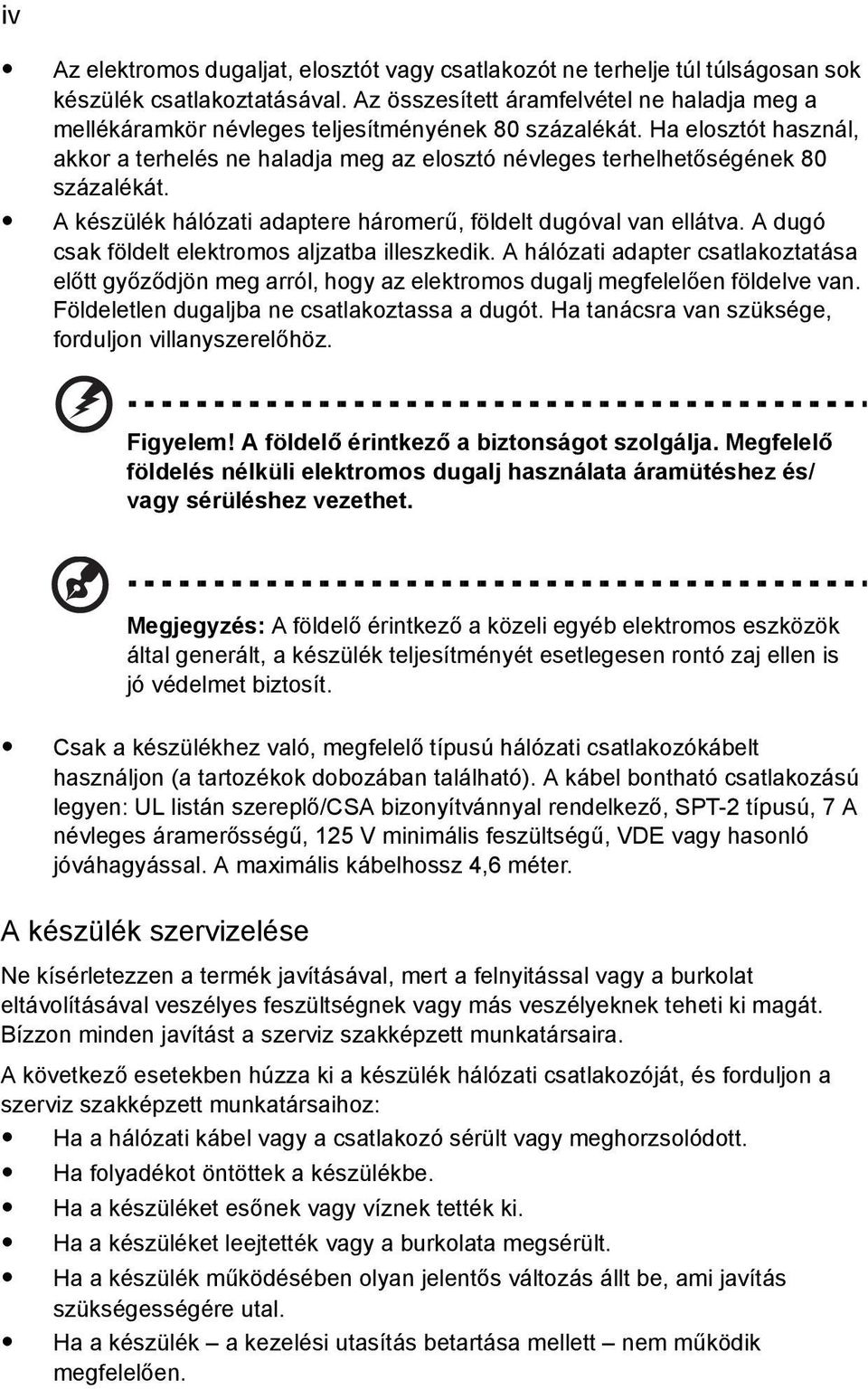 Ha elosztót használ, akkor a terhelés ne haladja meg az elosztó névleges terhelhetőségének 80 százalékát. A készülék hálózati adaptere háromerű, földelt dugóval van ellátva.
