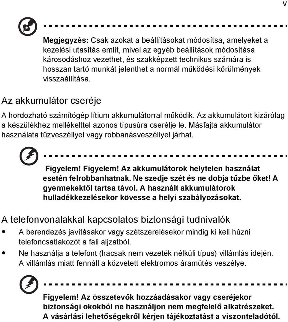 Az akkumulátort kizárólag a készülékhez mellékelttel azonos típusúra cserélje le. Másfajta akkumulátor használata tűzveszéllyel vagy robbanásveszéllyel járhat. Figyelem!