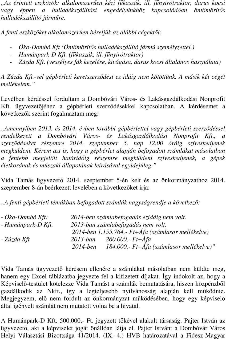 (veszélyes fák kezelése, kivágása, darus kocsi általános használata) A Zúzda Kft.-vel gépbérleti keretszerződést ez idáig nem kötöttünk. A másik két cégét mellékelem.