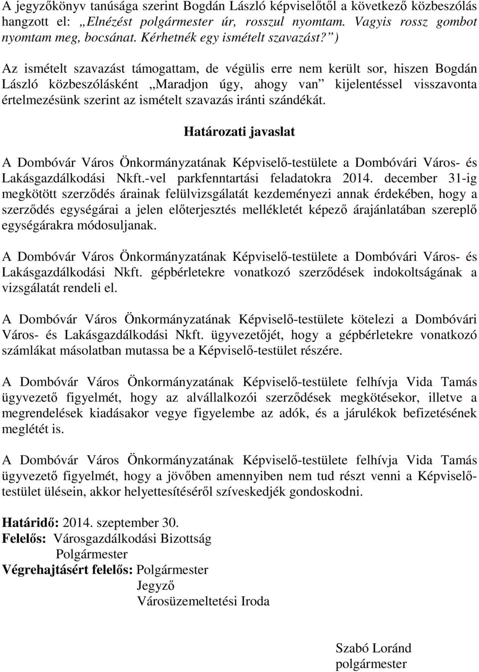 ) Az ismételt szavazást támogattam, de végülis erre nem került sor, hiszen Bogdán László közbeszólásként Maradjon úgy, ahogy van kijelentéssel visszavonta értelmezésünk szerint az ismételt szavazás