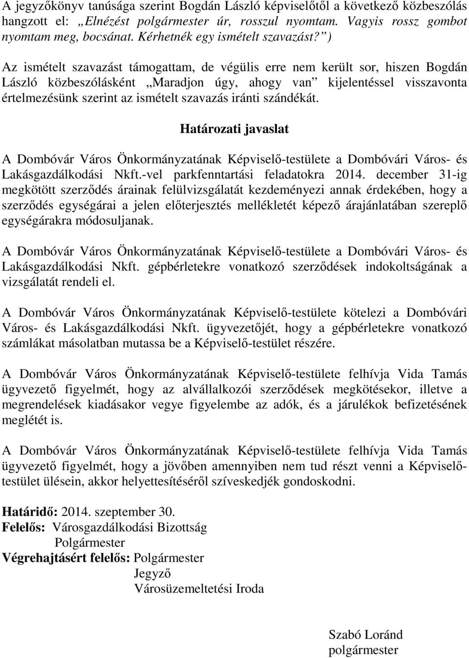 ) Az ismételt szavazást támogattam, de végülis erre nem került sor, hiszen Bogdán László közbeszólásként Maradjon úgy, ahogy van kijelentéssel visszavonta értelmezésünk szerint az ismételt szavazás