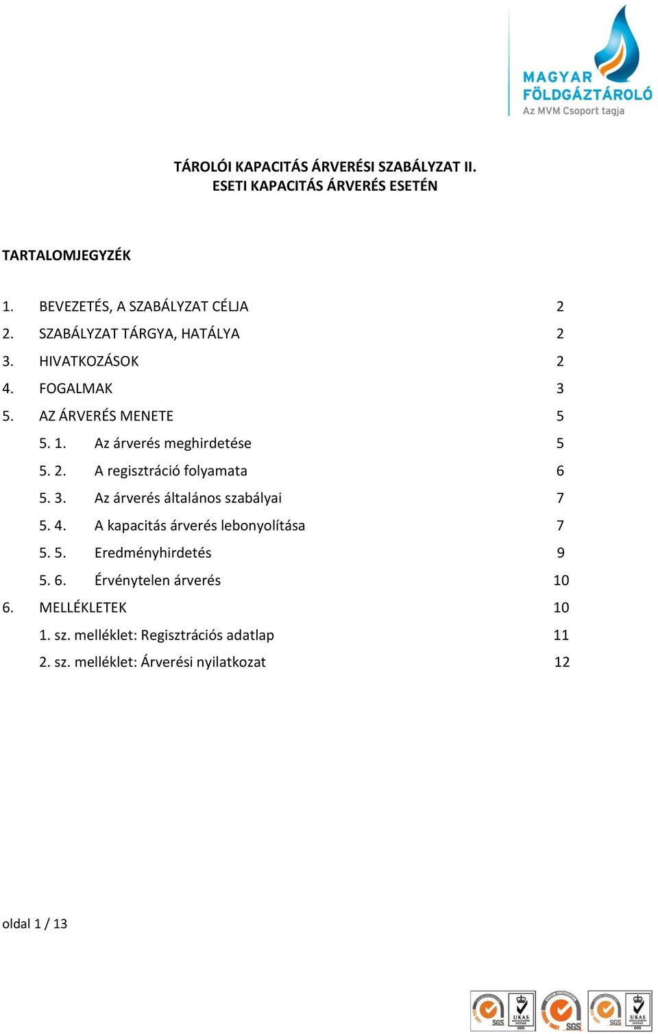 3. Az árverés általános szabályai 7 5. 4. A kapacitás árverés lebonyolítása 7 5. 5. Eredményhirdetés 9 5. 6.