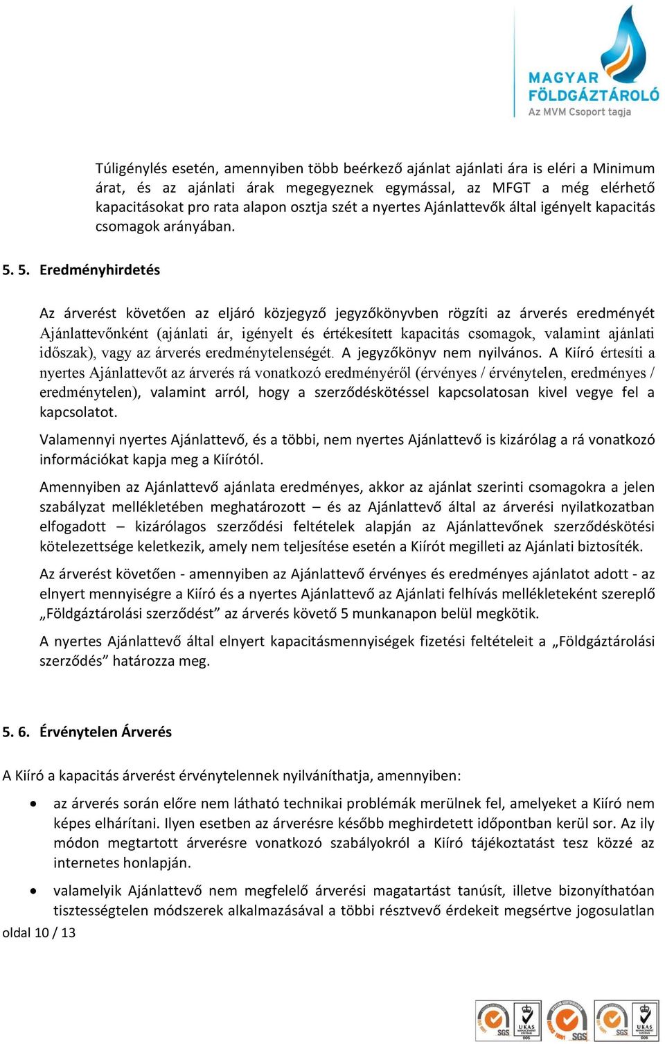 5. Eredményhirdetés Az árverést követően az eljáró közjegyző jegyzőkönyvben rögzíti az árverés eredményét Ajánlattevőnként (ajánlati ár, igényelt és értékesített kapacitás csomagok, valamint ajánlati