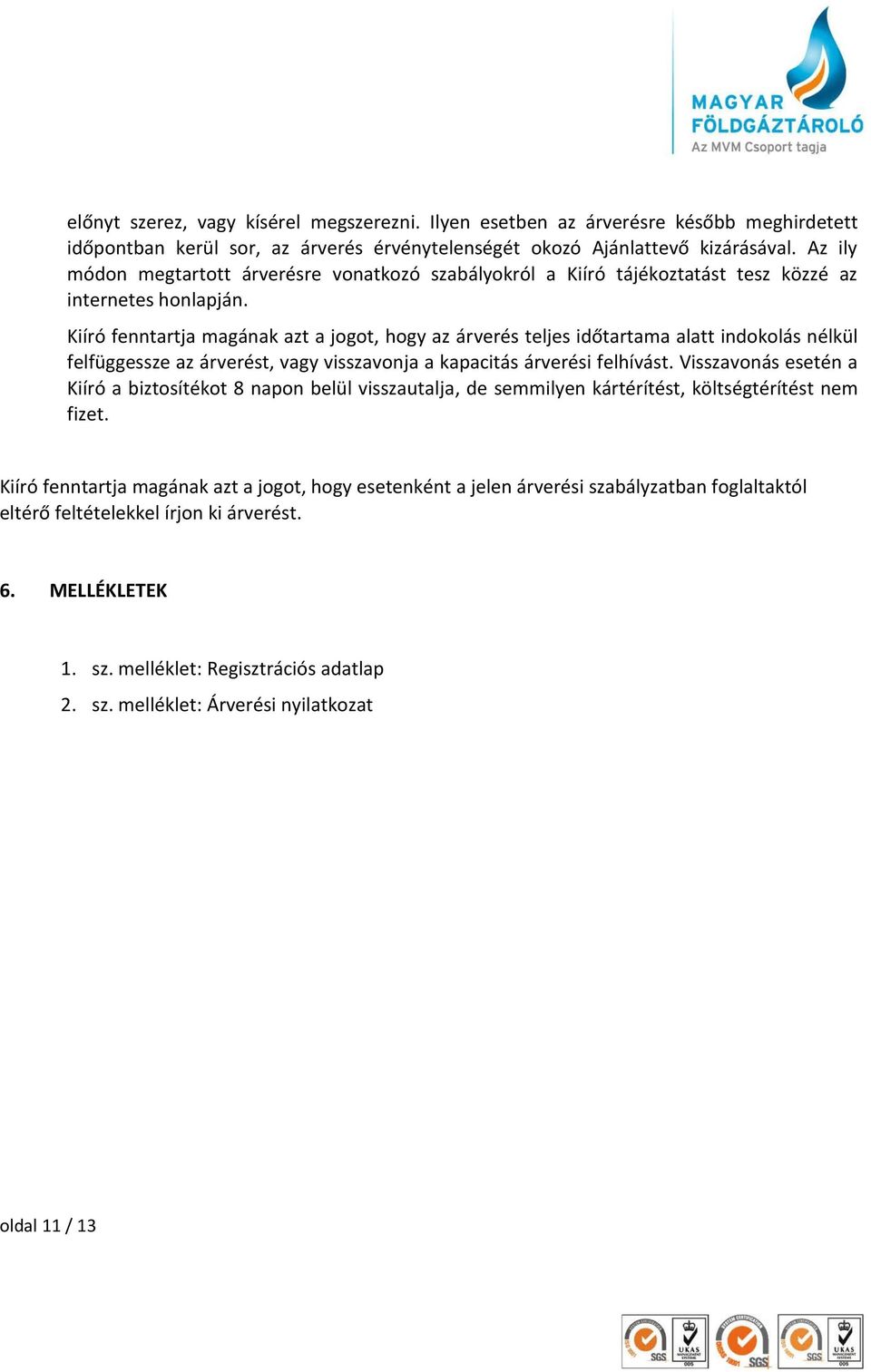 Kiíró fenntartja magának azt a jogot, hogy az árverés teljes időtartama alatt indokolás nélkül felfüggessze az árverést, vagy visszavonja a kapacitás árverési felhívást.