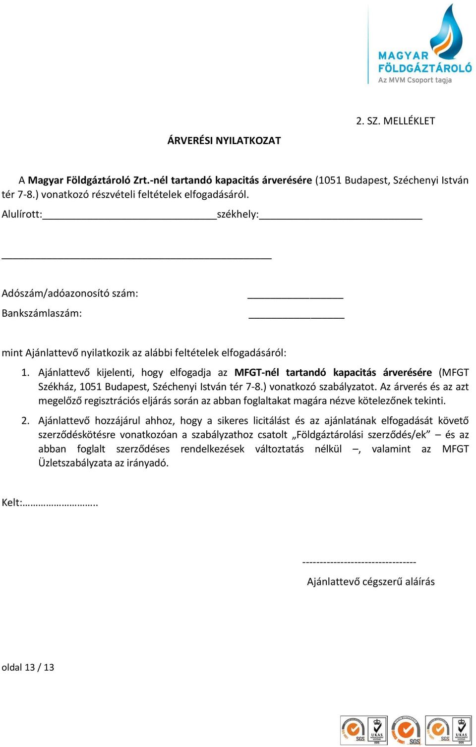 Ajánlattevő kijelenti, hogy elfogadja az MFGT-nél tartandó kapacitás árverésére (MFGT Székház, 1051 Budapest, Széchenyi István tér 7-8.) vonatkozó szabályzatot.