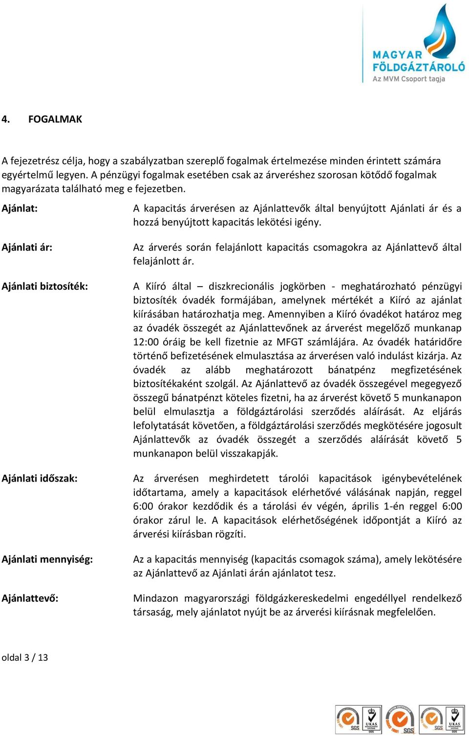 Ajánlat: A kapacitás árverésen az Ajánlattevők által benyújtott Ajánlati ár és a hozzá benyújtott kapacitás lekötési igény.