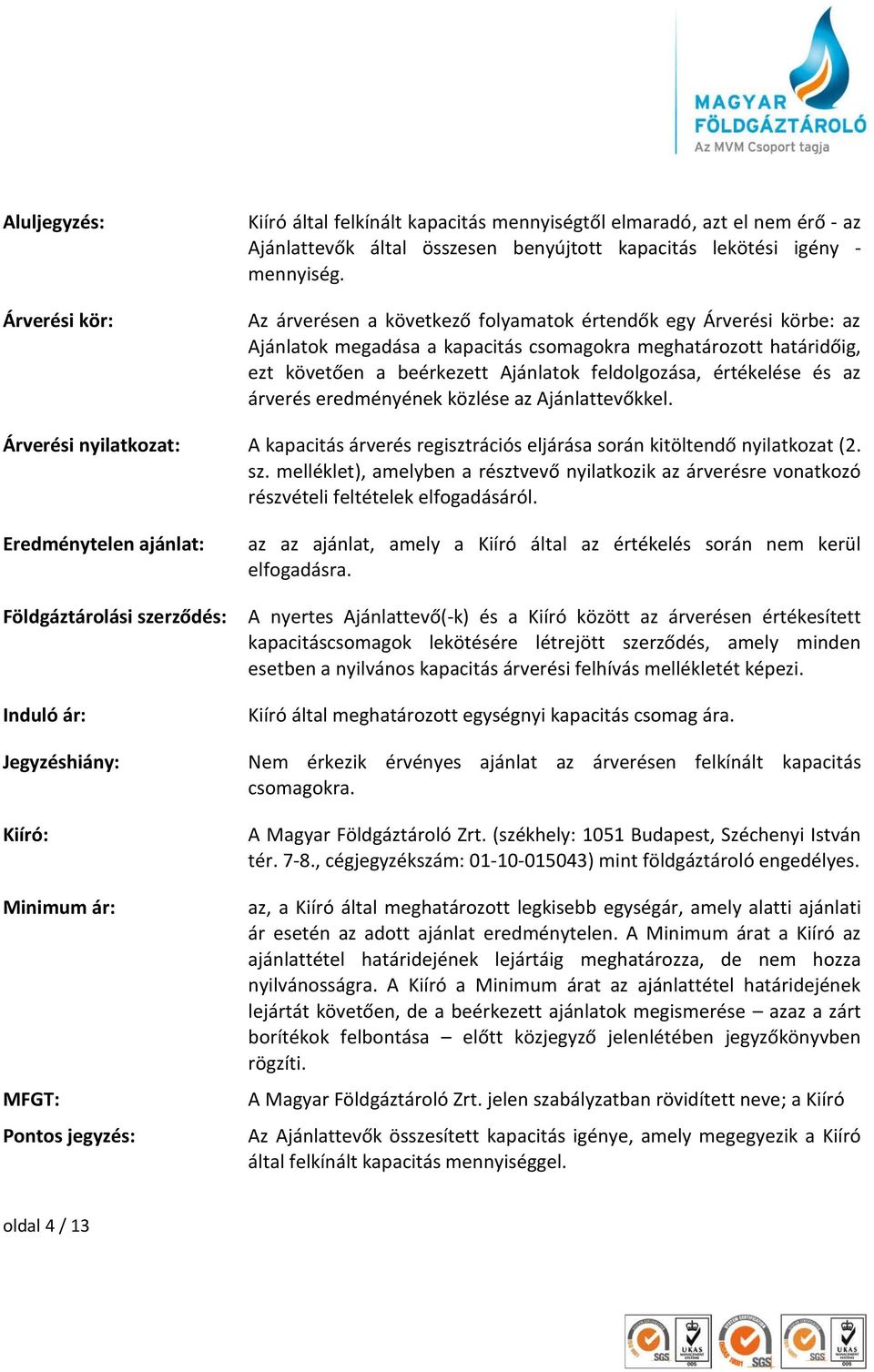 az árverés eredményének közlése az Ajánlattevőkkel. Árverési nyilatkozat: A kapacitás árverés regisztrációs eljárása során kitöltendő nyilatkozat (2. sz.