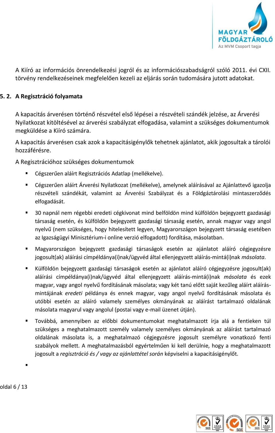 A Regisztráció folyamata A kapacitás árverésen történő részvétel első lépései a részvételi szándék jelzése, az Árverési Nyilatkozat kitöltésével az árverési szabályzat elfogadása, valamint a