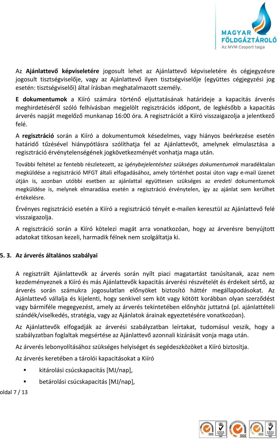 E dokumentumok a Kiíró számára történő eljuttatásának határideje a kapacitás árverés meghirdetéséről szóló felhívásban megjelölt regisztrációs időpont, de legkésőbb a kapacitás árverés napját