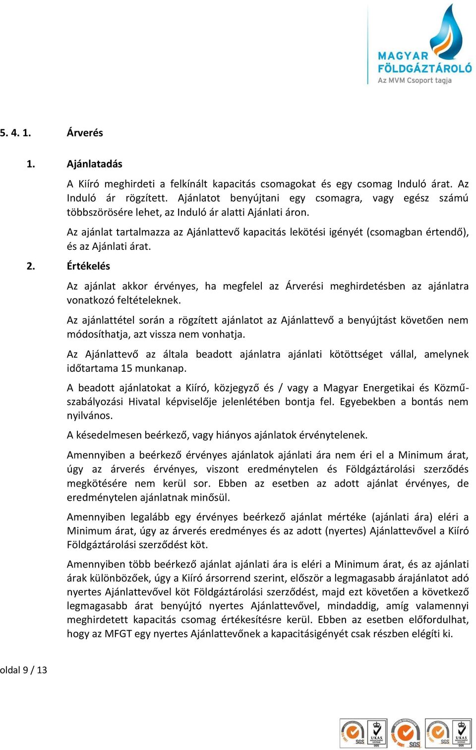 Az ajánlat tartalmazza az Ajánlattevő kapacitás lekötési igényét (csomagban értendő), és az Ajánlati árat. 2.