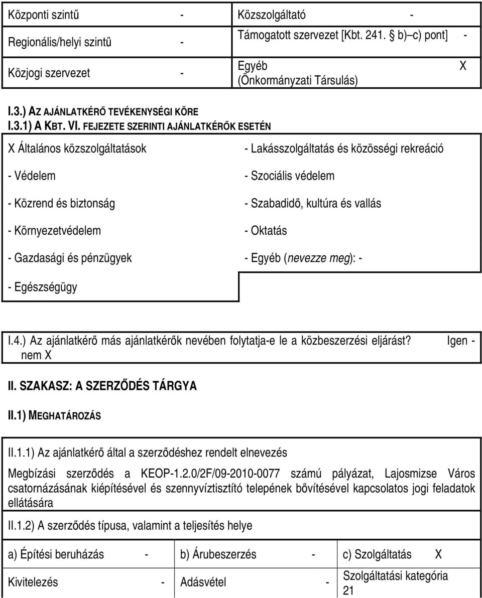 b) c) pont] Egyéb (Önkormányzati Társulás) Védelem Szociális védelem Lakásszolgáltatás és közösségi rekreáció Közrend és biztonság Szabadidı, kultúra és vallás Környezetvédelem Oktatás Gazdasági és