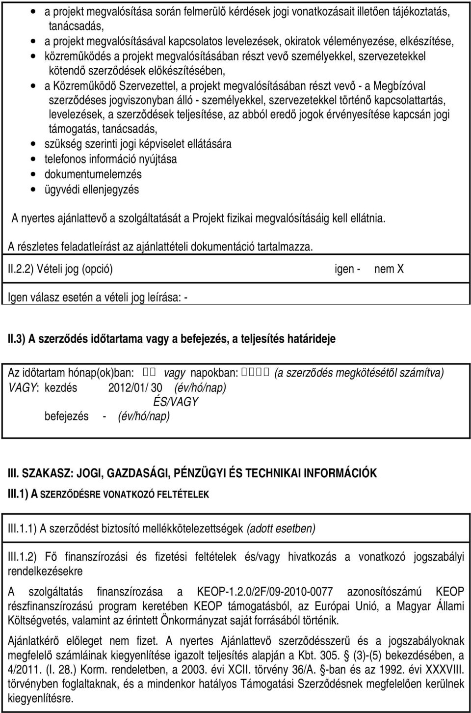 szerzıdéses jogviszonyban álló személyekkel, szervezetekkel történı kapcsolattartás, levelezések, a szerzıdések teljesítése, az abból eredı jogok érvényesítése kapcsán jogi támogatás, tanácsadás,