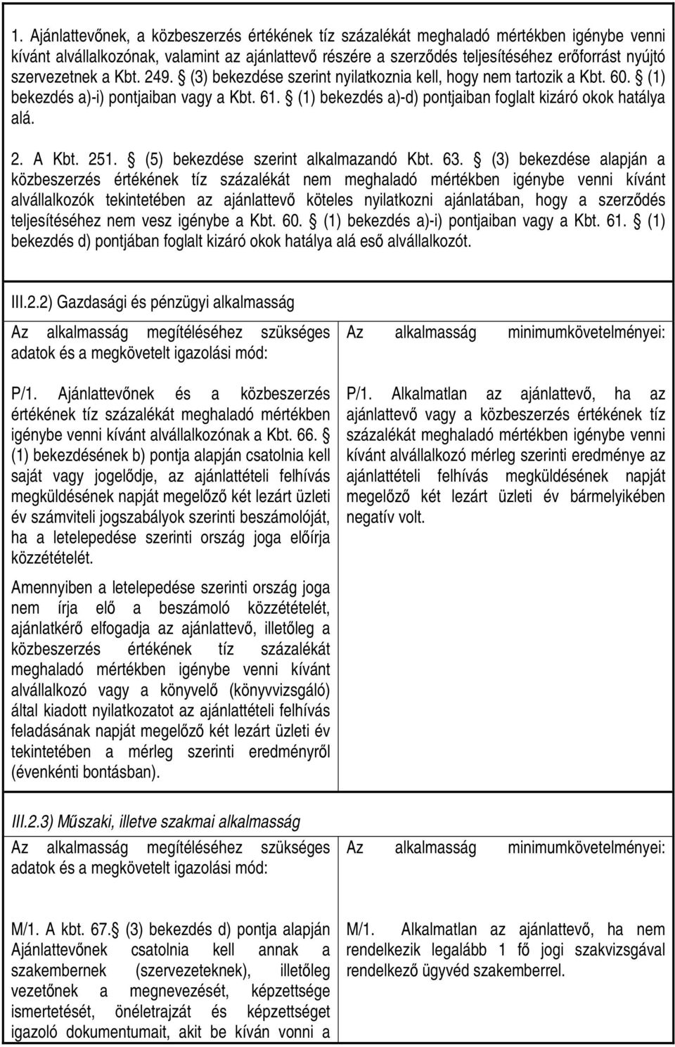 (1) bekezdés a)d) pontjaiban foglalt kizáró okok hatálya alá. 2. A Kbt. 251. (5) bekezdése szerint alkalmazandó Kbt. 63.