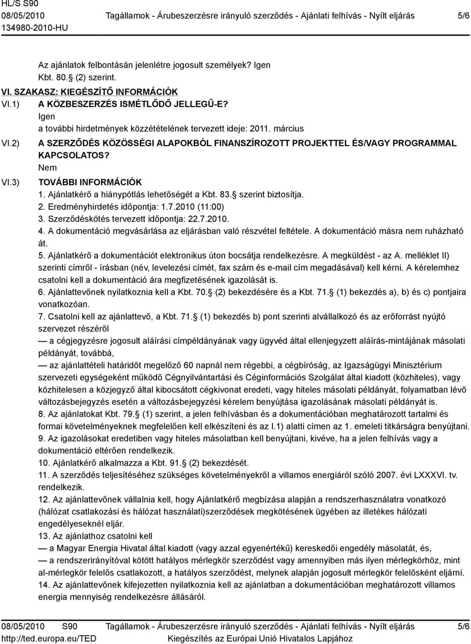 Ajánlatkérő a hiánypótlás lehetőségét a Kbt. 83. szerint biztosítja. 2. Eredményhirdetés időpontja: 1.7.2010 (11:00) 3. Szerződéskötés tervezett időpontja: 22.7.2010. 4.