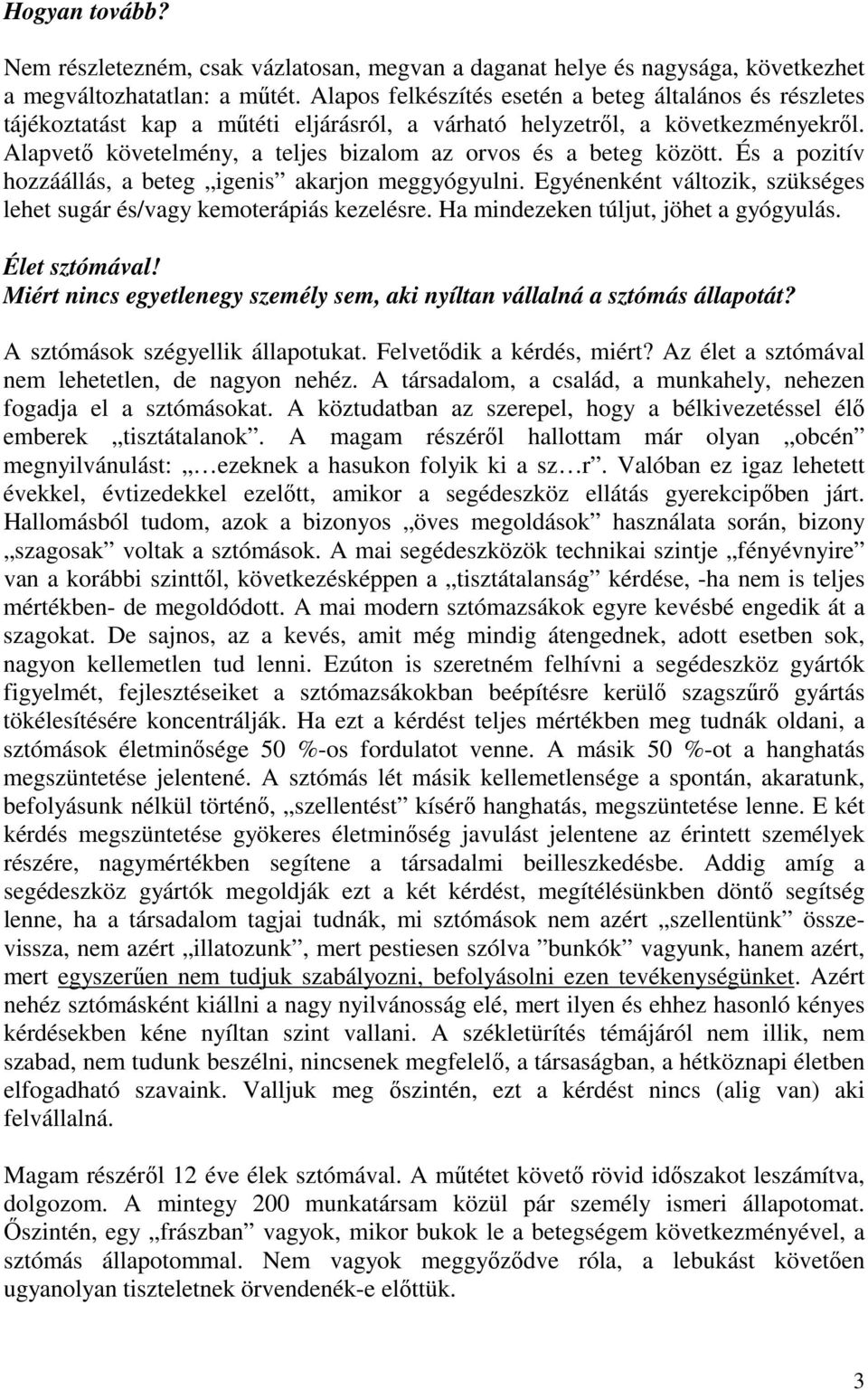 Alapvetı követelmény, a teljes bizalom az orvos és a beteg között. És a pozitív hozzáállás, a beteg igenis akarjon meggyógyulni.