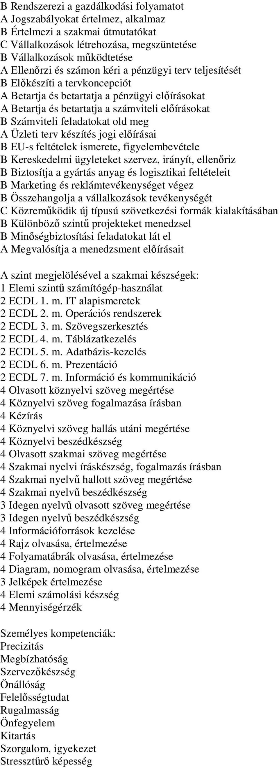 meg A Üzleti terv készítés jogi előírásai B EU-s feltételek ismerete, figyelembevétele B Kereskedelmi ügyleteket szervez, irányít, ellenőriz B Biztosítja a gyártás anyag és logisztikai feltételeit B