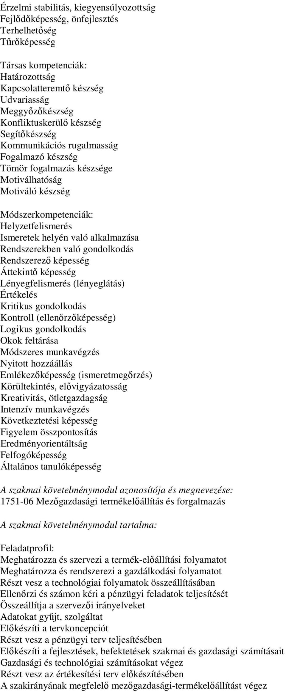 való alkalmazása Rendszerekben való gondolkodás Rendszerező képesség Áttekintő képesség Lényegfelismerés (lényeglátás) Értékelés Kritikus gondolkodás Kontroll (ellenőrzőképesség) Logikus gondolkodás