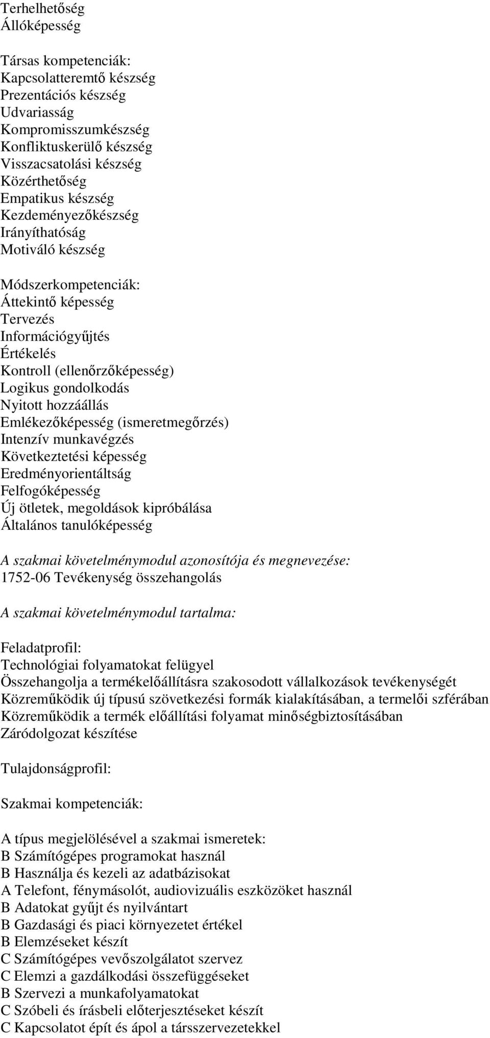 hozzáállás Emlékezőképesség (ismeretmegőrzés) Intenzív munkavégzés Következtetési képesség Eredményorientáltság Felfogóképesség Új ötletek, megoldások kipróbálása Általános tanulóképesség A szakmai