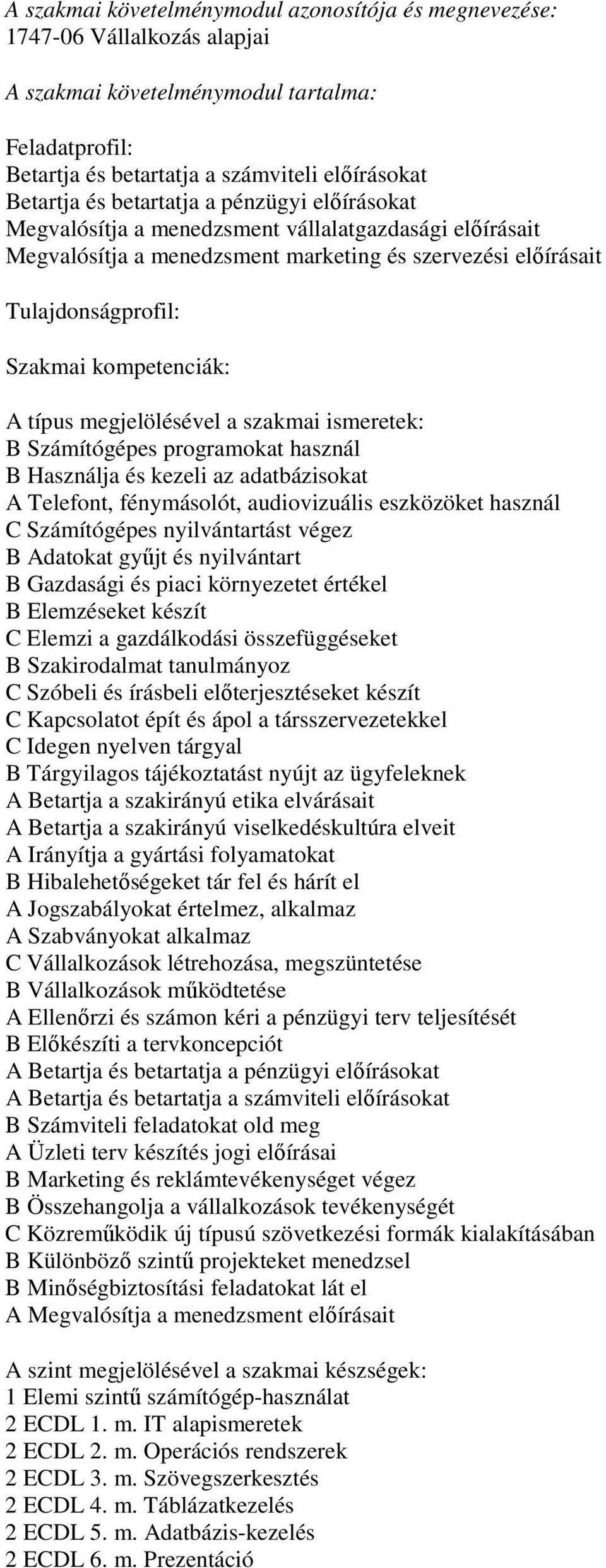 típus megjelölésével a szakmai ismeretek: B Számítógépes programokat használ B Használja és kezeli az adatbázisokat A Telefont, fénymásolót, audiovizuális eszközöket használ C Számítógépes