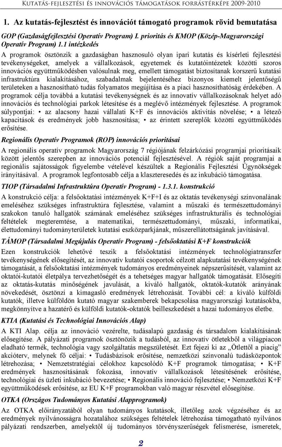 együttműködésben valósulnak meg, emellett támogatást biztosítanak korszerű kutatási infrastruktúra kialakításához, szabadalmak bejelentéséhez bizonyos kiemelt jelentőségű területeken a hasznosítható