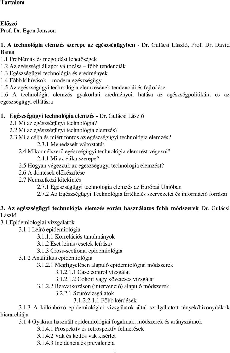 6 A technológia elemzés gyakorlati eredményei, hatása az egészségpolitikára és az egészségügyi ellátásra 1. Egészségügyi technológia elemzés - Dr. Gulácsi László 2.