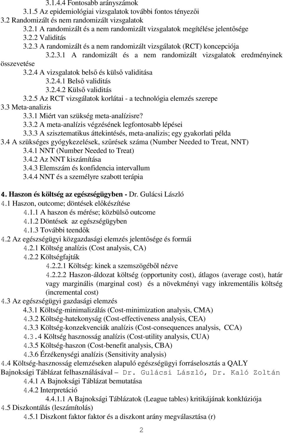 2.4.1 Belsı validitás 3.2.4.2 Külsı validitás 3.2.5 Az RCT vizsgálatok korlátai - a technológia elemzés szerepe 3.3 Meta-analizis 3.3.1 Miért van szükség meta-analízisre? 3.3.2 A meta-analízis végzésének legfontosabb lépései 3.