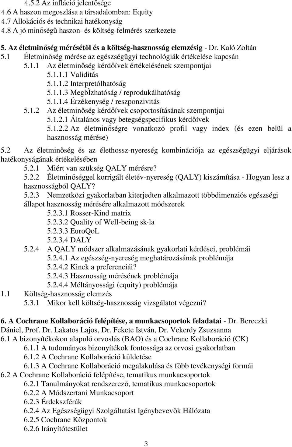 1.1.1 Validitás 5.1.1.2 Interpretólhatóság 5.1.1.3 MegbÌzhatóság / reprodukálhatóság 5.1.1.4 Érzékenység / reszponzivitás 5.1.2 Az életminıség kérdıívek csoportosításának szempontjai 5.1.2.1 Általános vagy betegségspecifikus kérdıívek 5.