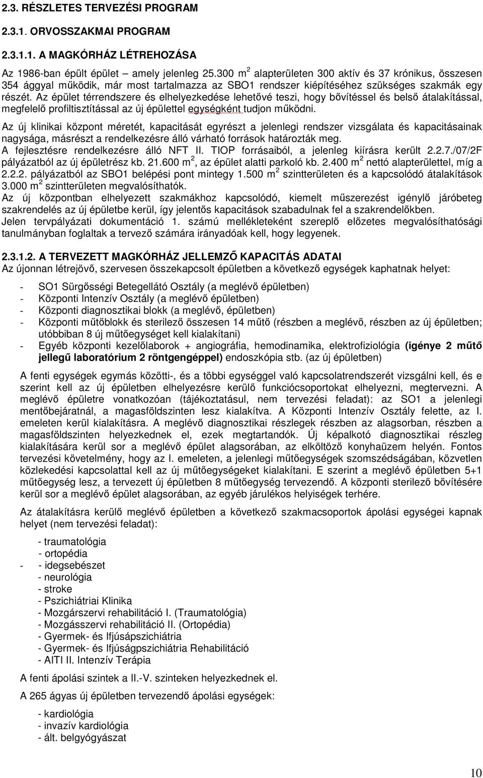 Az épület térrendszere és elhelyezkedése lehetıvé teszi, hogy bıvítéssel és belsı átalakítással, megfelelı profiltisztítással az új épülettel egységként tudjon mőködni.