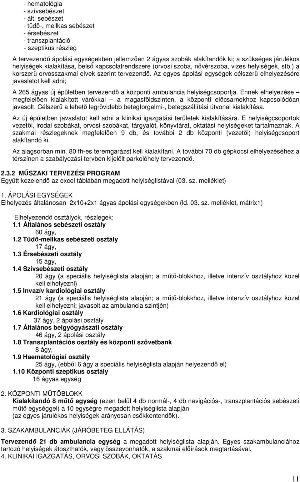 kialakítása, belsı kapcsolatrendszere (orvosi szoba, nıvérszoba, vizes helyiségek, stb.) a korszerő orvosszakmai elvek szerint tervezendı.