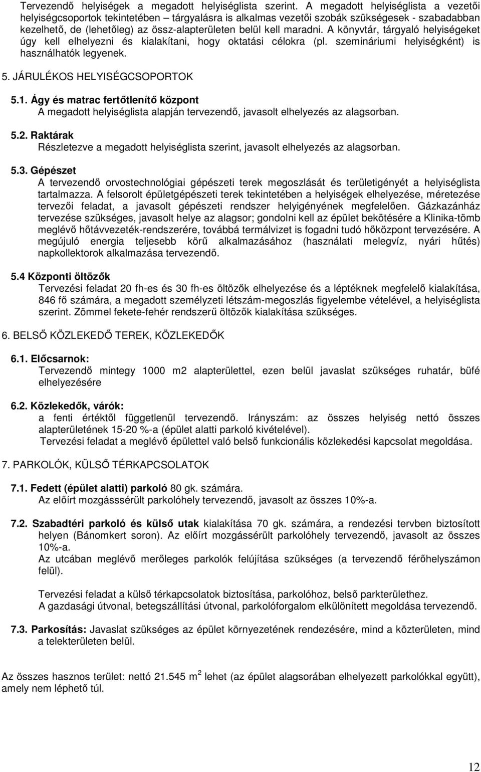 A könyvtár, tárgyaló helyiségeket úgy kell elhelyezni és kialakítani, hogy oktatási célokra (pl. szemináriumi helyiségként) is használhatók legyenek. 5. JÁRULÉKOS HELYISÉGCSOPORTOK 5.1.