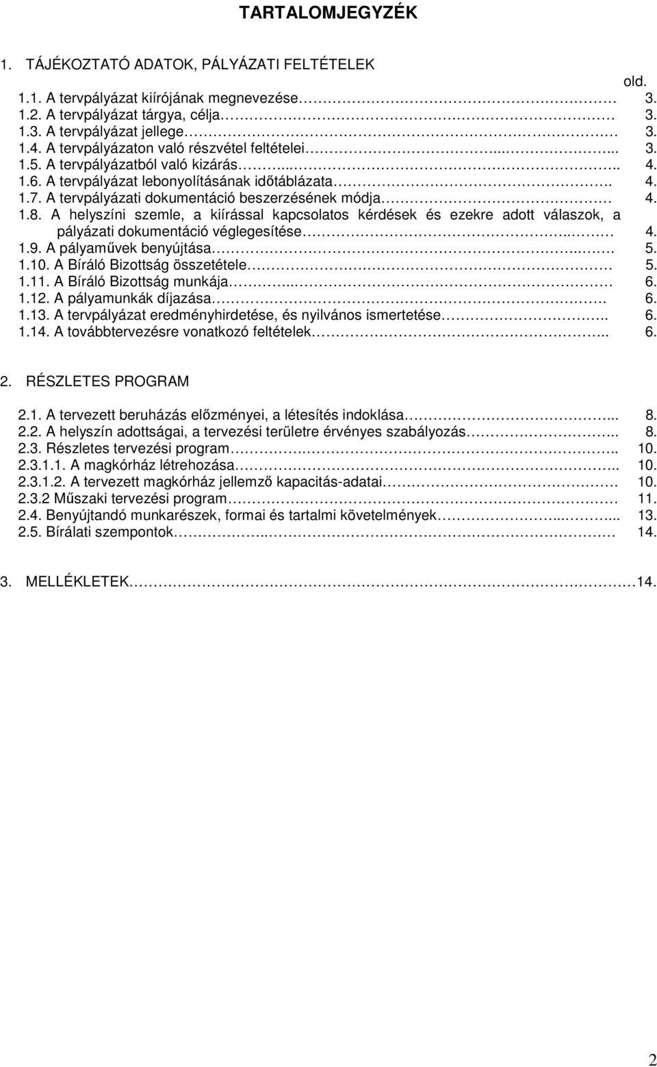 A tervpályázati dokumentáció beszerzésének módja 4. 1.8. A helyszíni szemle, a kiírással kapcsolatos kérdések és ezekre adott válaszok, a pályázati dokumentáció véglegesítése.. 4. 1.9.