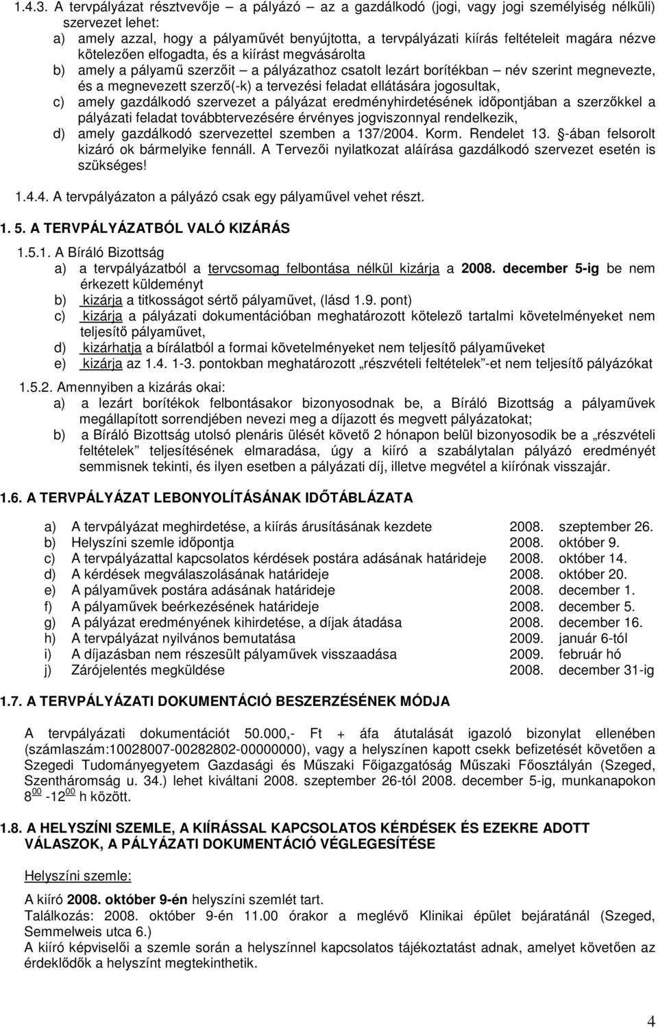 nézve kötelezıen elfogadta, és a kiírást megvásárolta b) amely a pályamő szerzıit a pályázathoz csatolt lezárt borítékban név szerint megnevezte, és a megnevezett szerzı(-k) a tervezési feladat
